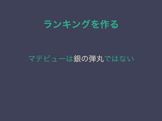 ランキングを作る
マテビューは銀の弾丸ではない
 