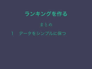 ランキングを作る
まとめ
１&emsp;データをシンプルに保つ
 