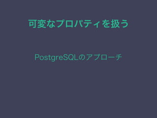 可変なプロパティを扱う
PostgreSQLのアプローチ
 