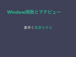 Window関数とマテビュー
素早く帳票を作る
 