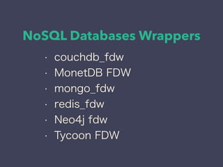 NoSQL Databases Wrappers
• couchdb_fdw
• MonetDB FDW
• mongo_fdw
• redis_fdw
• Neo4j fdw
• Tycoon FDW
 