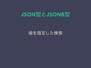 JSON型とJSONB型
値を指定した検索
 