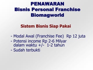 PENAWARAN Bisnis Personal Franchise Biomagworld SistemBisnisSiapPakai      - Modal Awal (Franchise Fee)  Rp 12 juta      - Potensi income Rp 2-6 Milyardalamwaktu +/-  1-2 tahun      - Sudahterbukti 