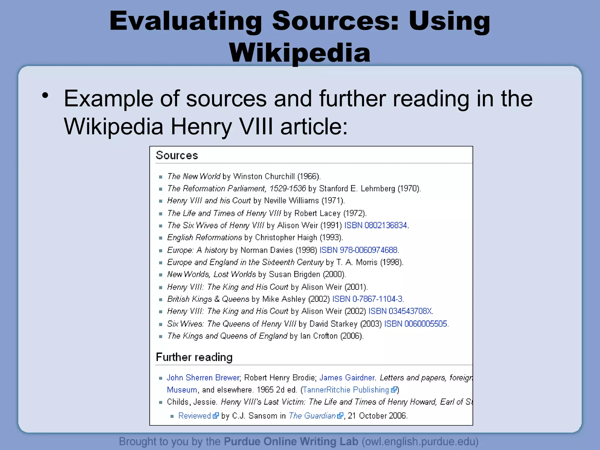 Evaluating Sources: Using
Wikipedia
• Example of sources and further reading in the
Wikipedia Henry VIII article:
 