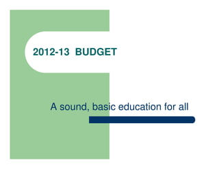 2012-13 BUDGET




  A sound, basic education for all
 