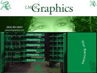 (904) 891-6931 www.lmmgraphics.com Graphic Design Presentations Programming Marketing Photography Branding 