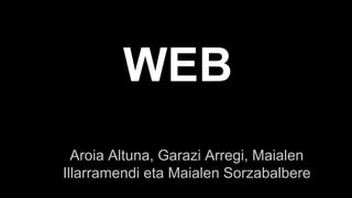 WEB
Aroia Altuna, Garazi Arregi, Maialen
Illarramendi eta Maialen Sorzabalbere
 