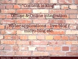 “ Content is king” Offline & Online integration Wider applications - live-blog / micro-blog etc. 
