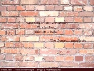 “ Markets are conversations. Talk is cheap. Silence is fatal.” - The cluetrain manifesto 