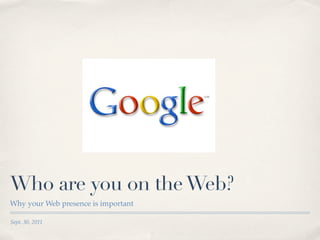Who are you on the Web?
Why your Web presence is important

Sept. 30, 2011
 