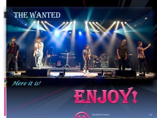 The Wanted




 Here it is!




                Elizabeth Keenan   10
 