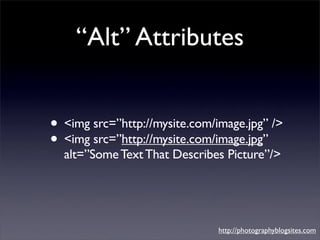 “Alt” Attributes


• <img src=”http://mysite.com/image.jpg” />
• <img src=”http://mysite.com/image.jpg”
  alt=”Some Text T...