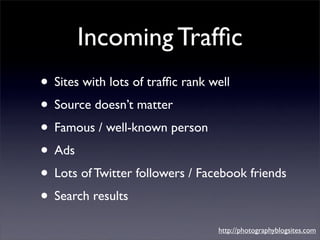 Incoming Trafﬁc
• Sites with lots of trafﬁc rank well
• Source doesn’t matter
• Famous / well-known person
• Ads
• Lots of...