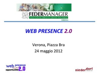 WEB	
  PRESENCE	
  2.0	
  

   Verona,	
  Piazza	
  Bra   	
  
    24	
  maggio	
  2012 	
  
 