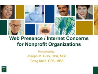 Web Presence / Internet Concerns
  for Nonprofit Organizations
             Presented by:
       Joseph M. Giso, CPA, MST
         Craig Klein, CPA, MBA
 