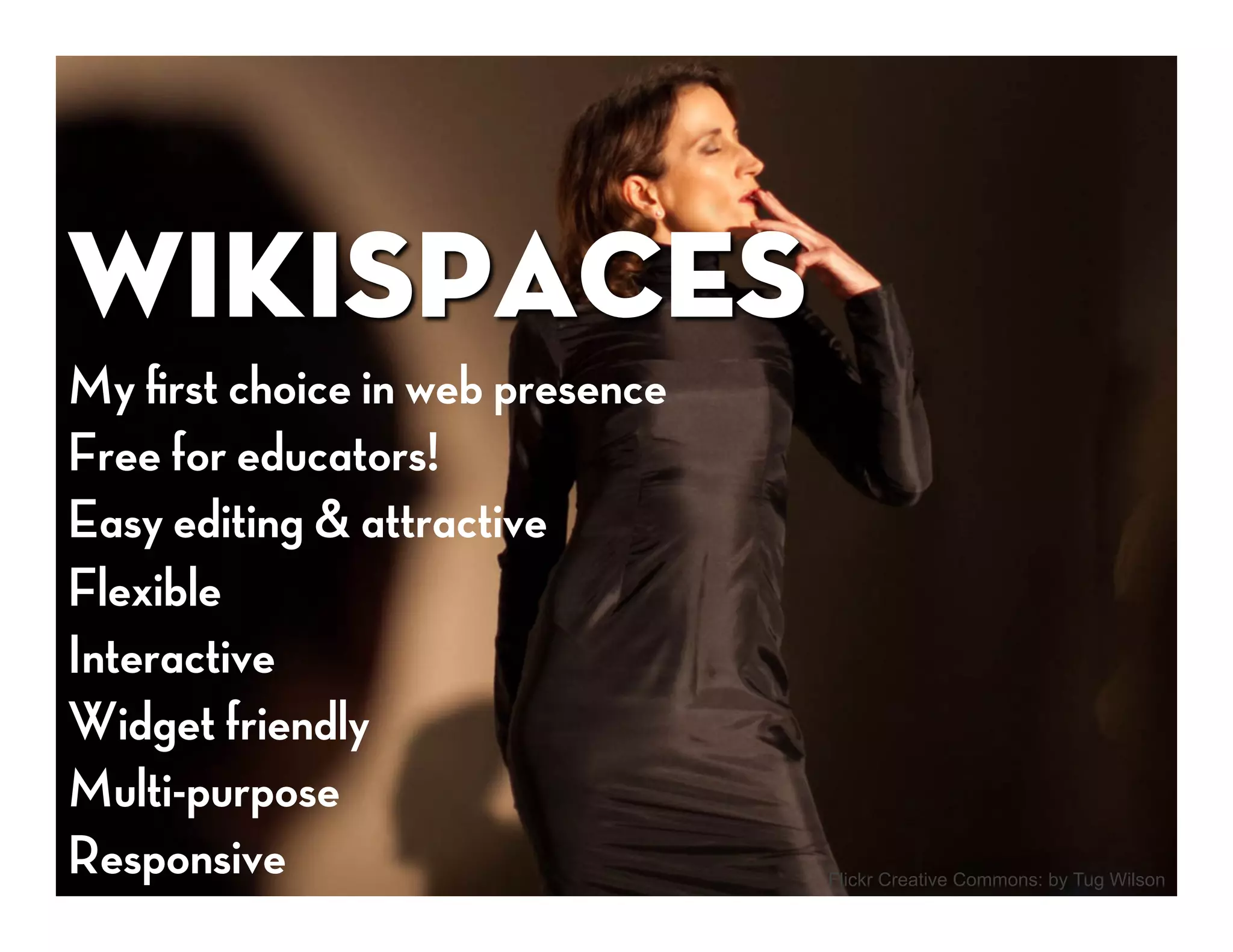 Wikispaces
My ﬁrst choice in web presence
Free for educators!
Easy editing & attractive
Flexible
Interactive
Widget friendly
Multi-purpose
Responsive                       Flickr Creative Commons: by Tug Wilson
 
