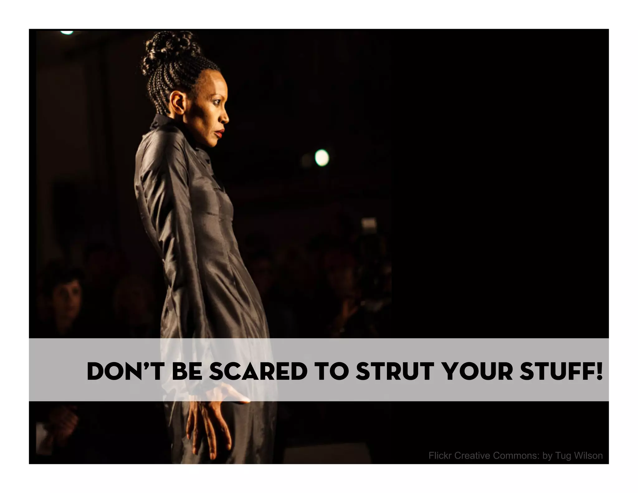Don’t be Scared to strut your stuff!


                       Flickr Creative Commons: by Tug Wilson
 