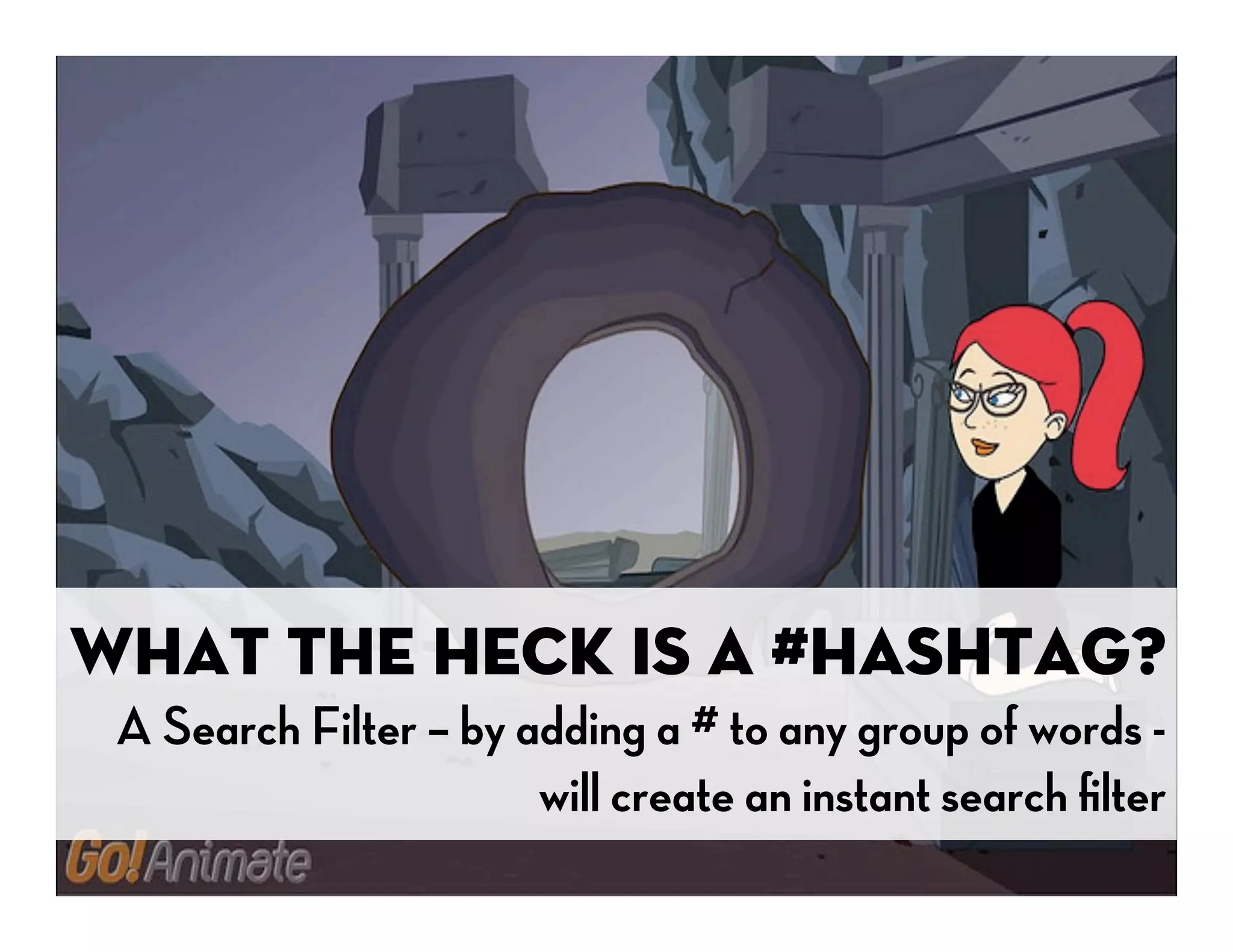 What the heck is a #hashtag?
A Search Filter – by adding a # to any group of words -
                      will create an instant search ﬁlter
 