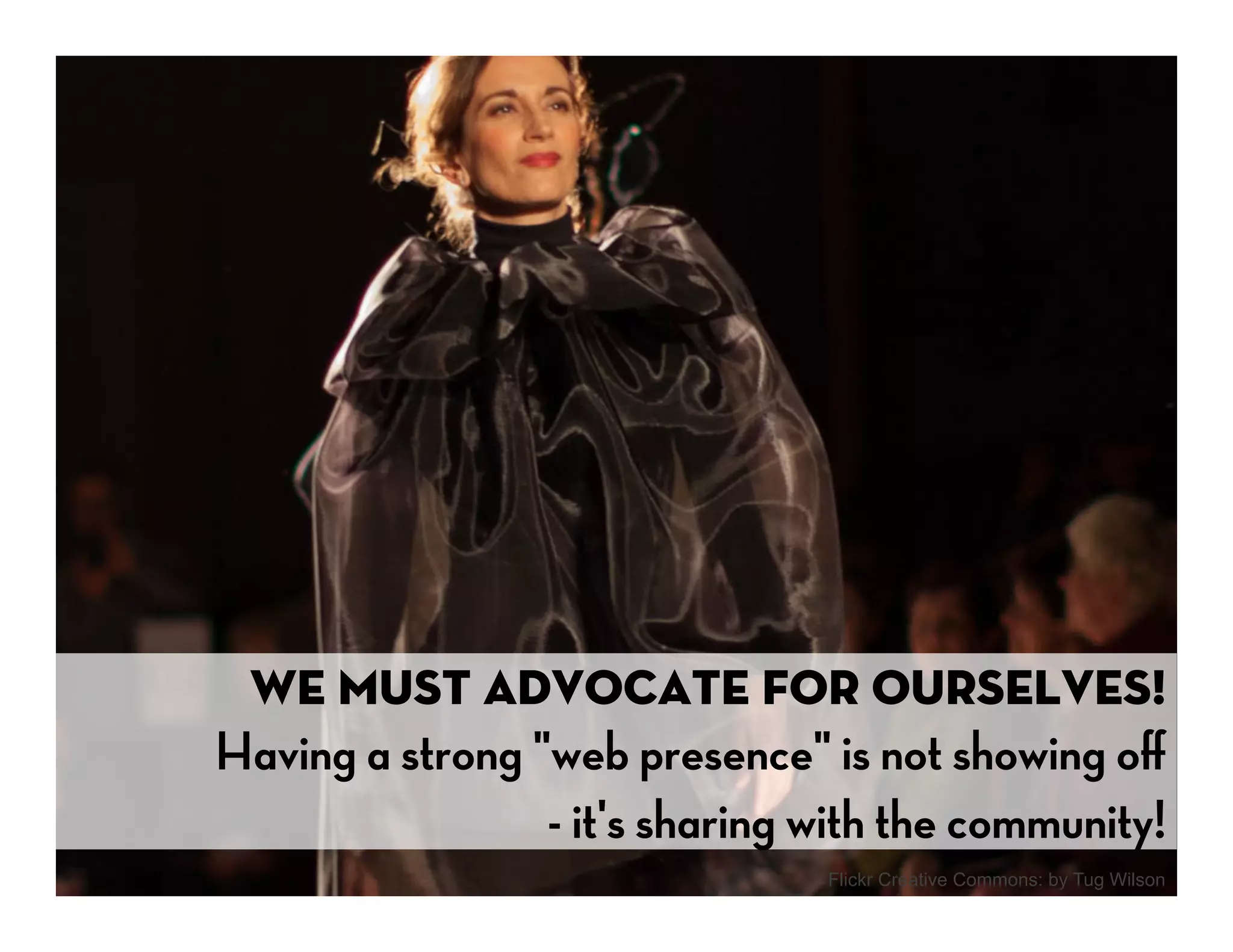 We must ADVOCATE for ourselves!
Having a strong "web presence" is not showing oﬀ
                 - it's sharing with the community!
                                Flickr Creative Commons: by Tug Wilson
 