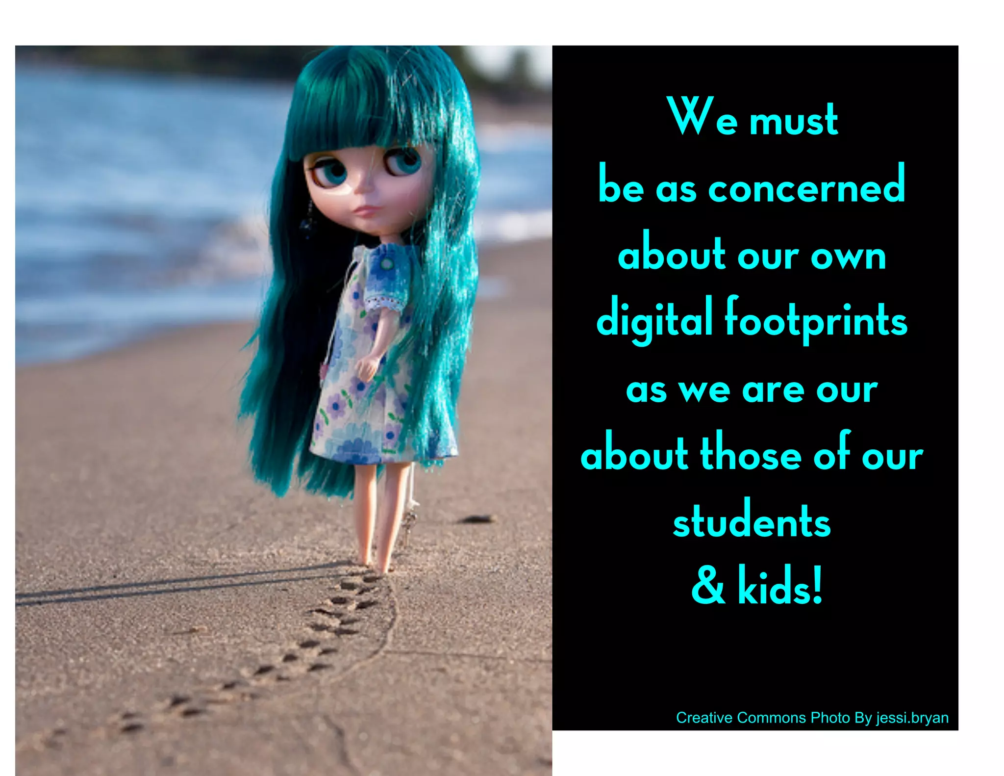 We must
 be as concerned
  about our own
 digital footprints
   as we are our
about those of our
      students
       & kids!

     Creative Commons Photo By jessi.bryan
 