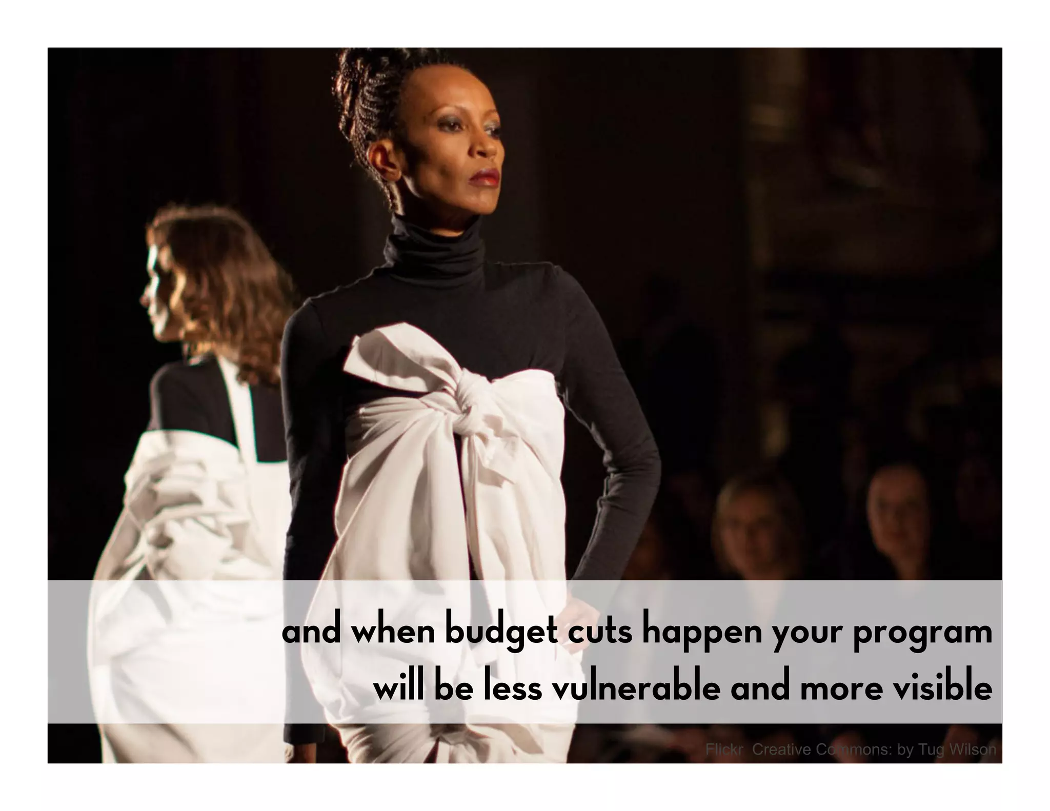 So if budget cuts should happen, your program
        will be less vulnerable and more visible.
                              Flickr Creative Commons: by Tug Wilson
 