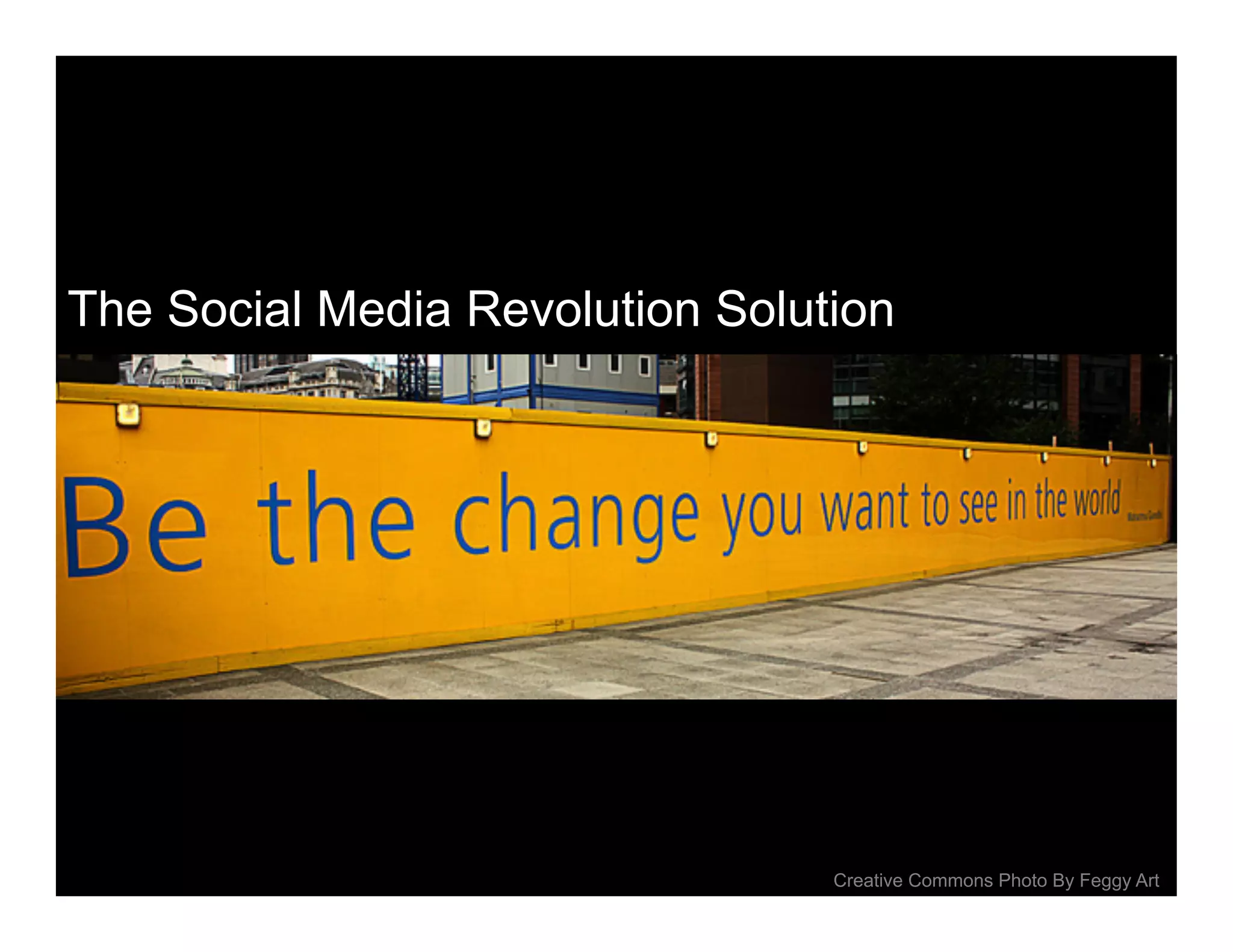 The Social Media Revolution Solution




                                 Creative Commons Photo By Feggy Art
 