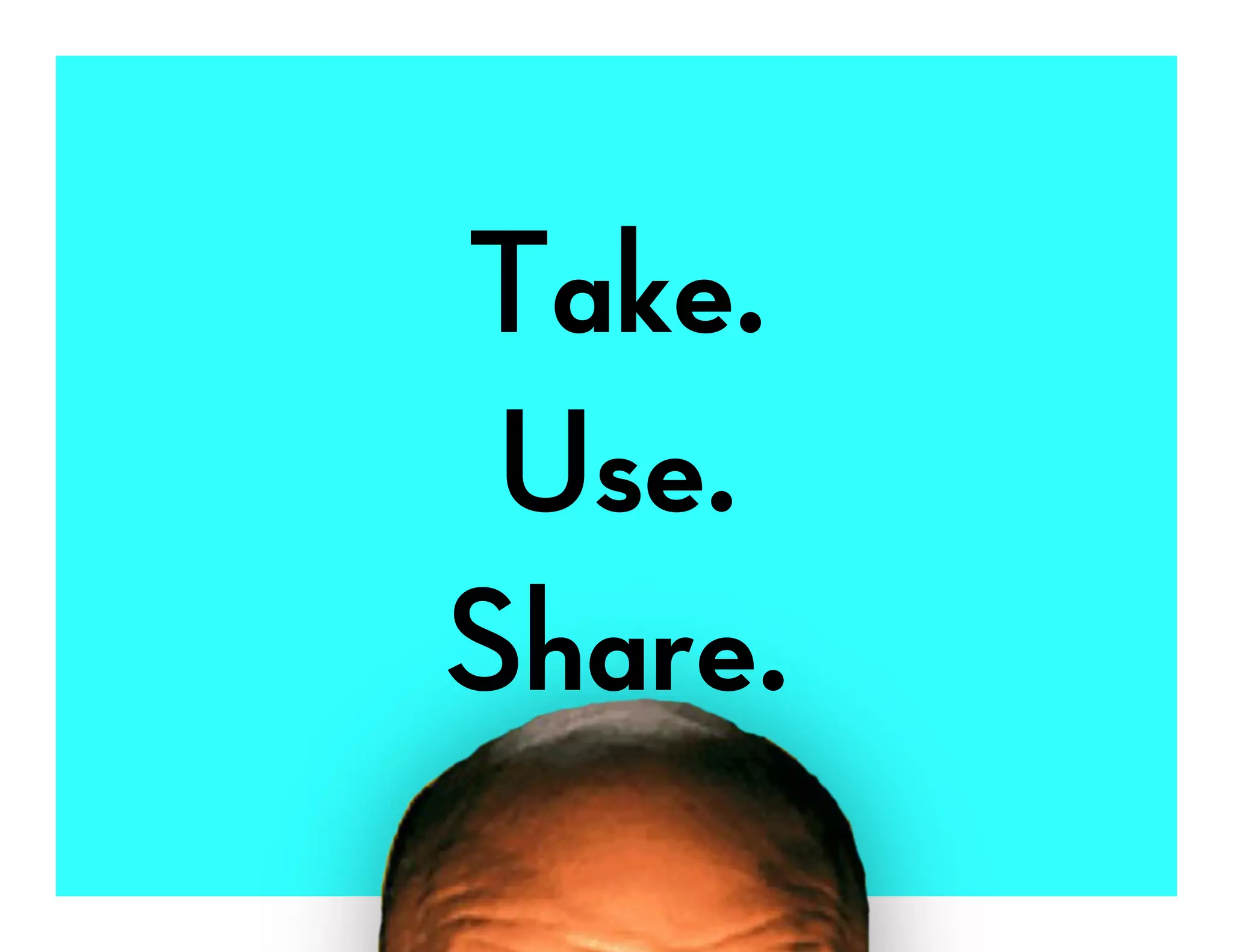 Take.
 Use.
Share.
 
