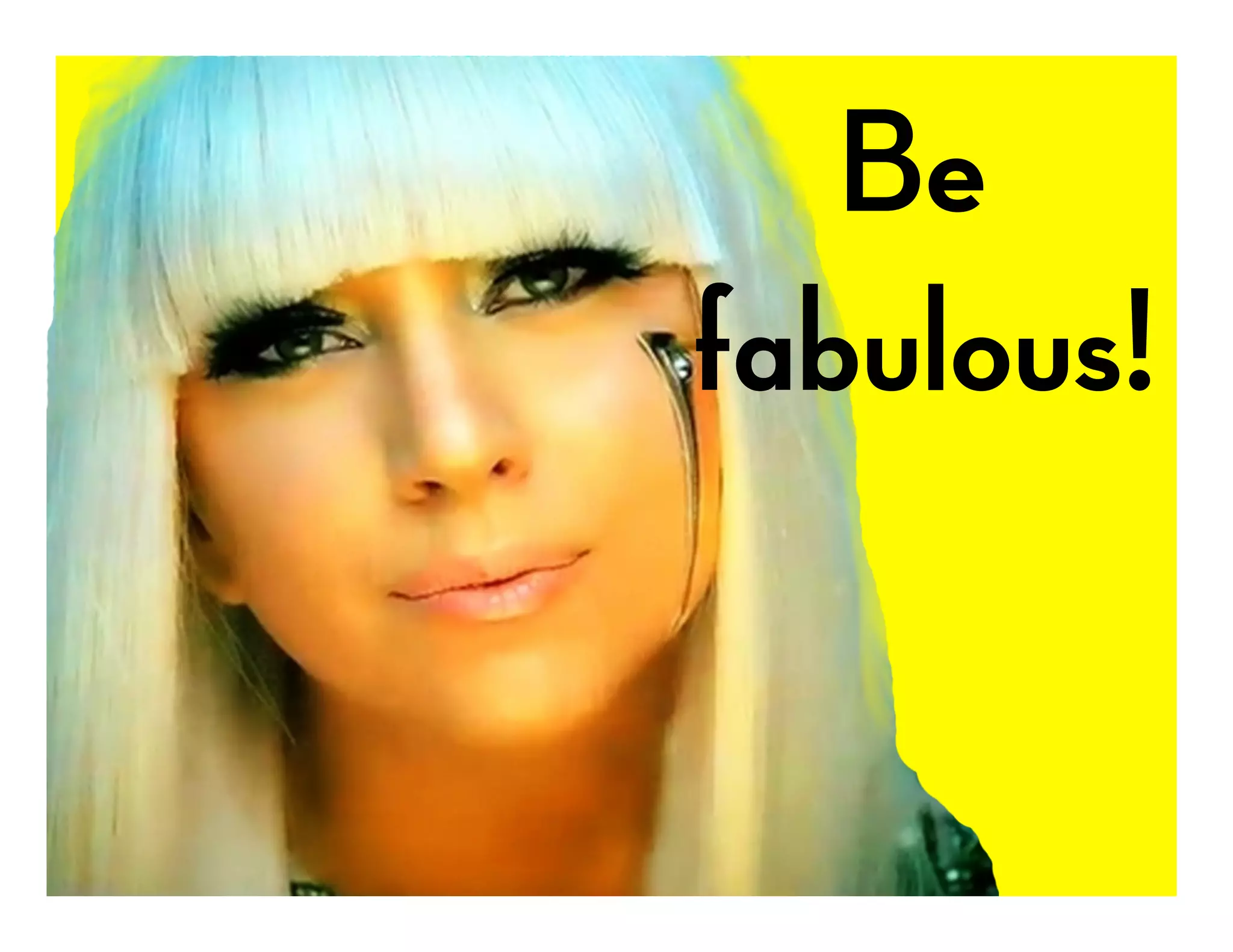 Be
fabulous!
 
