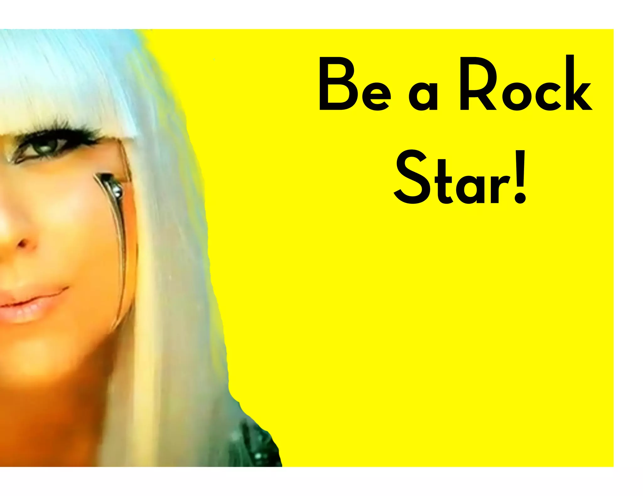 Be a Rock
  Star!
 
