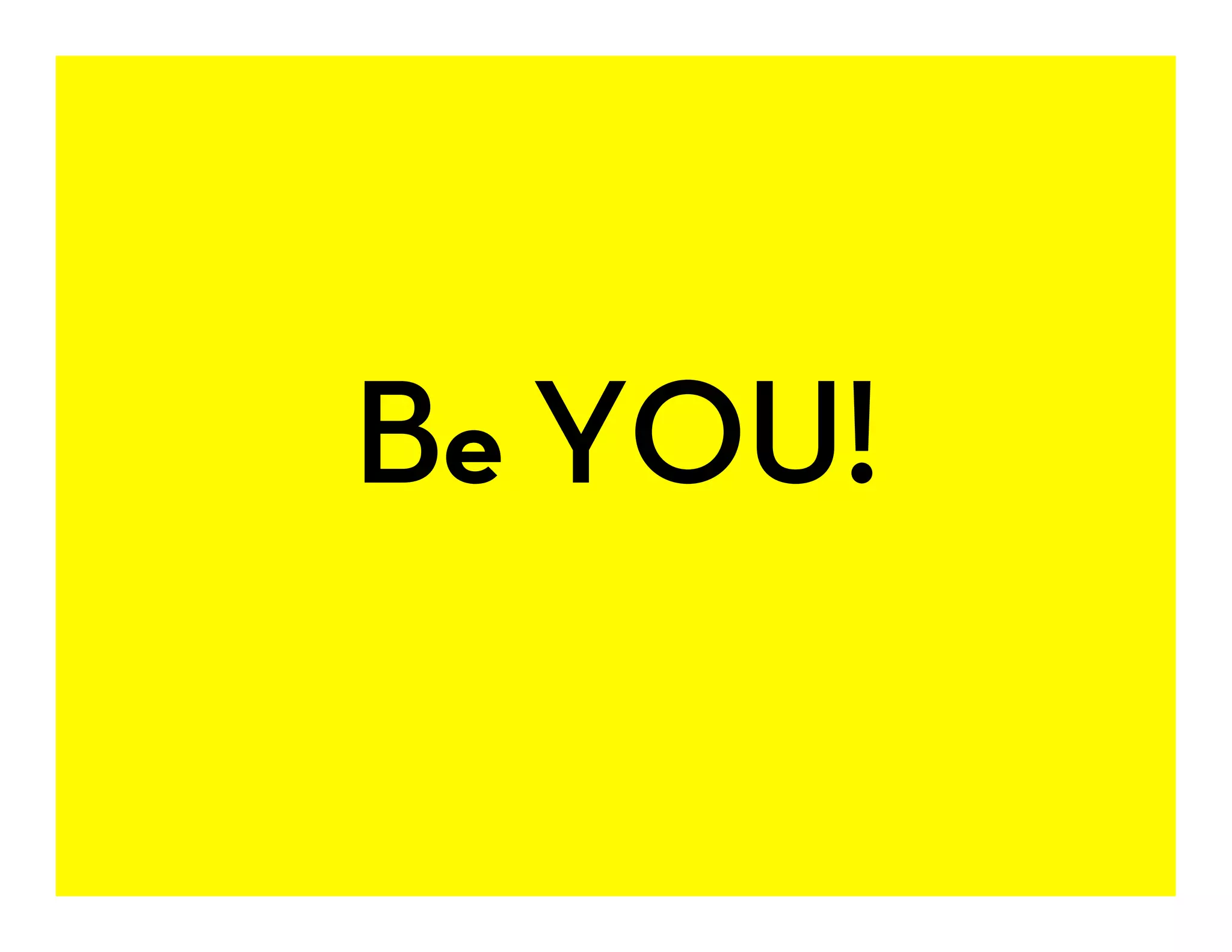 Be YOU!
 