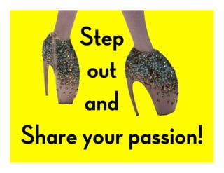 Step
      out
      and
Share your passion!
 