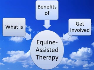 Benefits
            of
                        Get
What is
                     involved

          Equine-
          Assisted
          Therapy
 