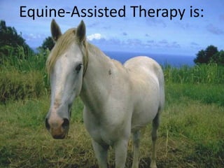Equine-Assisted Therapy is:
 