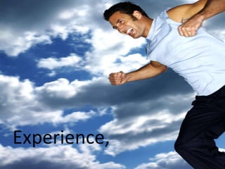 Experience,
 
