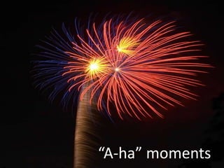 “A-ha” moments
 