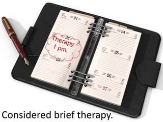Considered brief therapy.
 