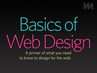 Basics of
Web Design
     A primer of what you need
 to know to design for the web.
 