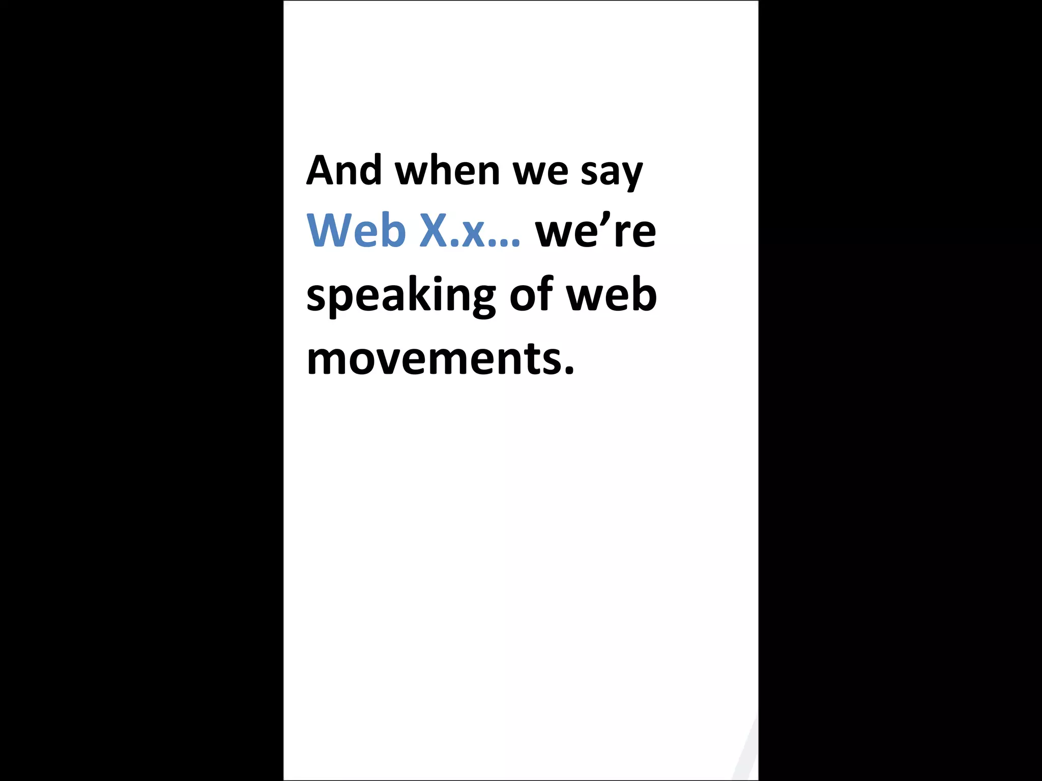 And when we say  Web X.x…  we’re  speaking of web movements.  