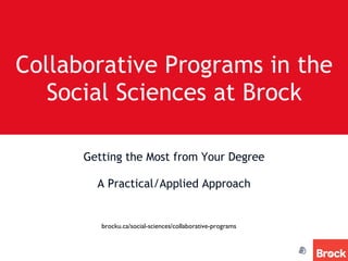 Collaborative Programs in the Social Sciences at Brock ,[object Object],[object Object],brocku.ca/social-sciences/collaborative-programs 