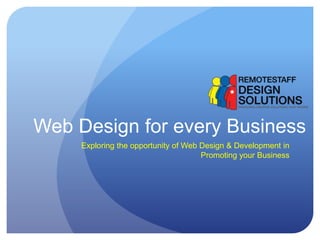 Web Design for every Business
     Exploring the opportunity of Web Design & Development in
                                      Promoting your Business
 