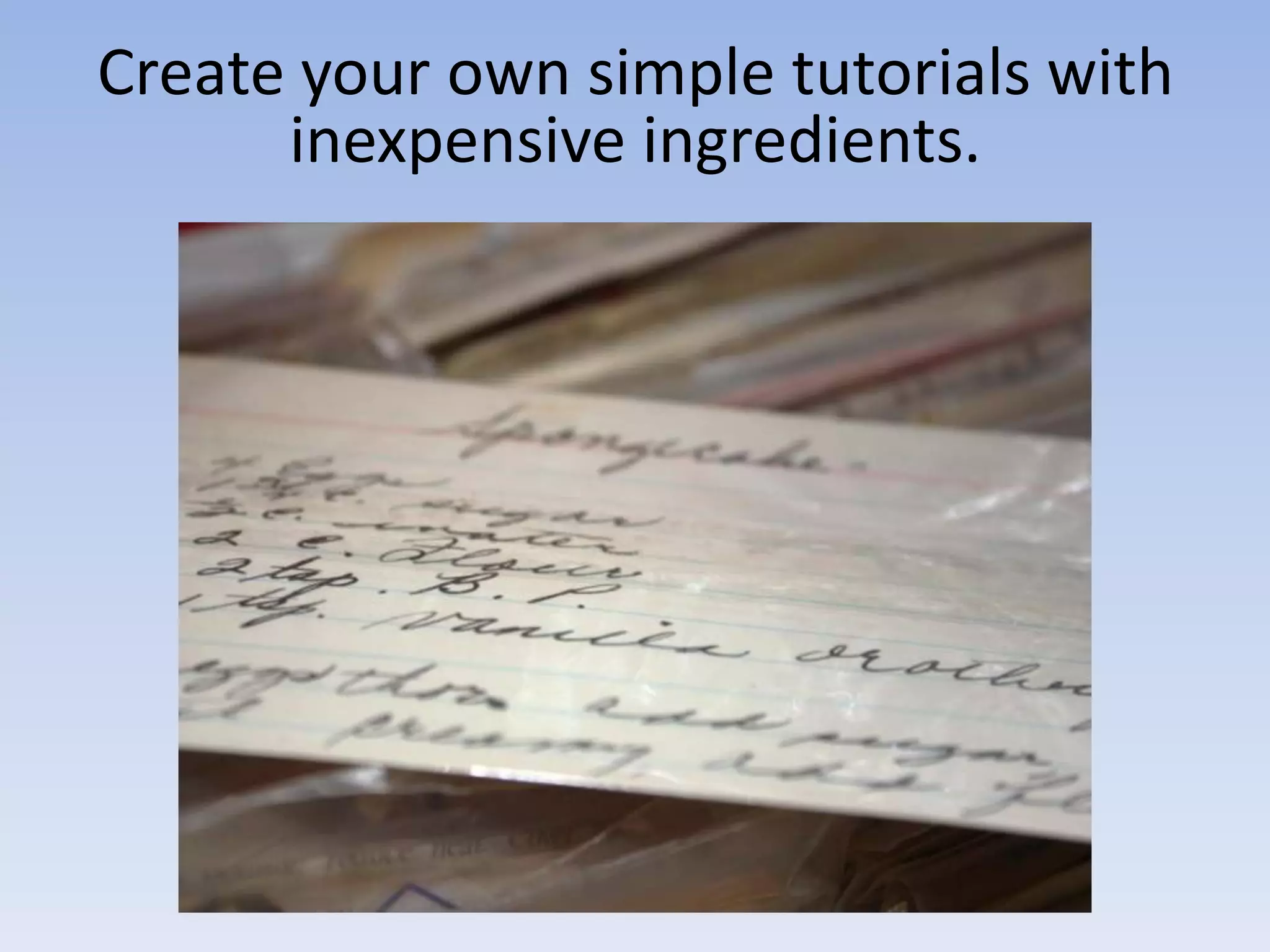 Create your own simple tutorials with
      inexpensive ingredients.
 