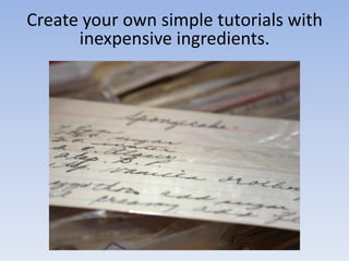 Create your own simple tutorials with
      inexpensive ingredients.
 