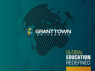 GRANT TOWN
u n i v e r s i t y

GLOBAL

EDUCATION
REDEFINED

 