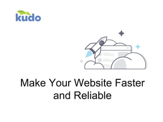 Make Your Website Faster
and Reliable
 