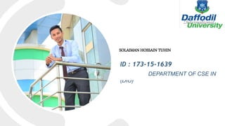 SOLAIMAN HOSSAIN TUHIN
ID : 173-15-1639
DEPARTMENT OF CSE IN
(DIU)
 