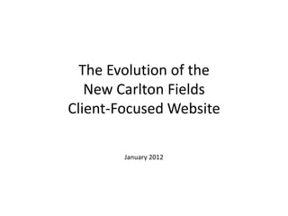 The Evolution of the
   New Carlton Fields
Client-Focused Website

        January 2012
 