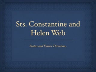 Sts. Constantine and
     Helen Web
    Status and Future Direction
 