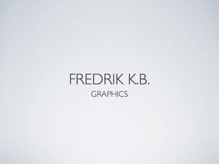 Graphics Fredrik K.B.
