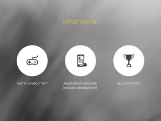 2 
What we do 
Game development App promotion 
Applications and web 
services development 
 