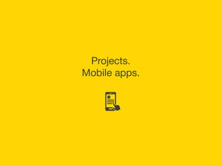 3 
Projects. 
Mobile apps. 
 